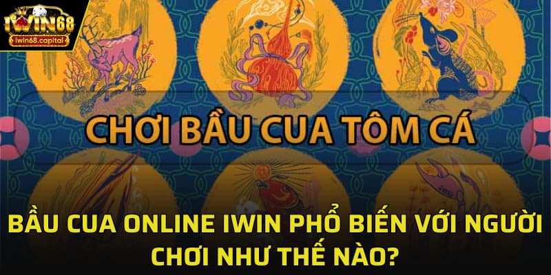 Bầu cua online IWIN phổ biến với người chơi như thế nào?