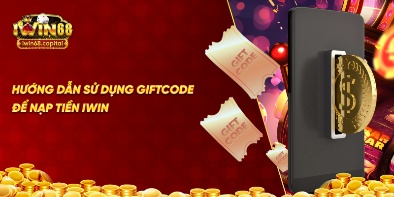 Hướng dẫn sử dụng giftcode để nạp tiền iwin