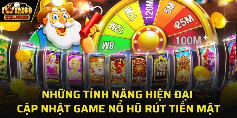 Những tính năng hiện đại được cập nhật trong game nổ hũ rút tiền mặt