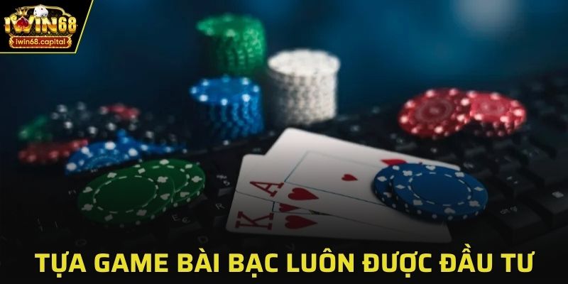 Tựa game bài bạc luôn được đầu tư